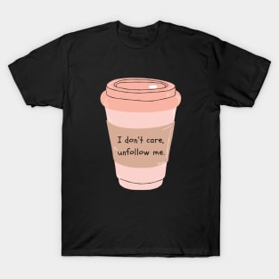 Unfollow me cup T-Shirt